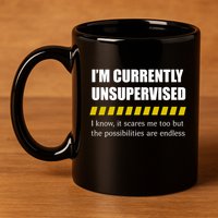 IM Currently Unsupervised I Know It Scares Me Too But The Possibilities Are End 11oz C Handle Ceramic Mug