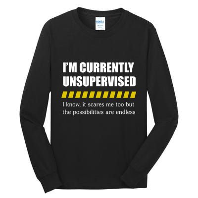 IM Currently Unsupervised I Know It Scares Me Too But The Possibilities Are End Tall Long Sleeve T-Shirt