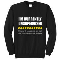 IM Currently Unsupervised I Know It Scares Me Too But The Possibilities Are End Tall Sweatshirt