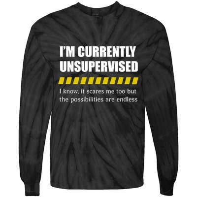 IM Currently Unsupervised I Know It Scares Me Too But The Possibilities Are End Tie-Dye Long Sleeve Shirt