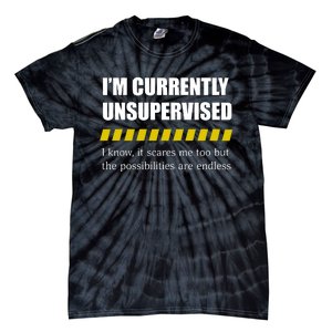 IM Currently Unsupervised I Know It Scares Me Too But The Possibilities Are End Tie-Dye T-Shirt