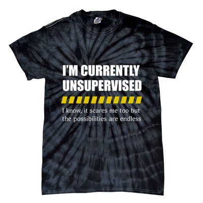 IM Currently Unsupervised I Know It Scares Me Too But The Possibilities Are End Tie-Dye T-Shirt