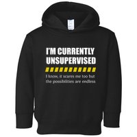 IM Currently Unsupervised I Know It Scares Me Too But The Possibilities Are End Toddler Hoodie