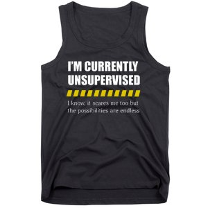 IM Currently Unsupervised I Know It Scares Me Too But The Possibilities Are End Tank Top