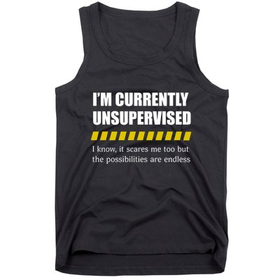 IM Currently Unsupervised I Know It Scares Me Too But The Possibilities Are End Tank Top