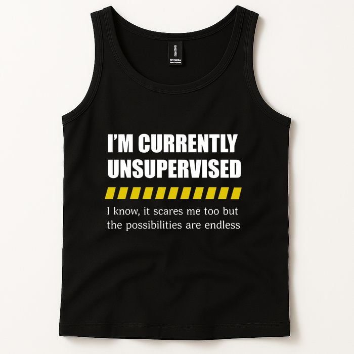 IM Currently Unsupervised I Know It Scares Me Too But The Possibilities Are End Tank Top