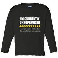 IM Currently Unsupervised I Know It Scares Me Too But The Possibilities Are End Toddler Long Sleeve Shirt
