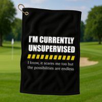 IM Currently Unsupervised I Know It Scares Me Too But The Possibilities Are End Golf Towel