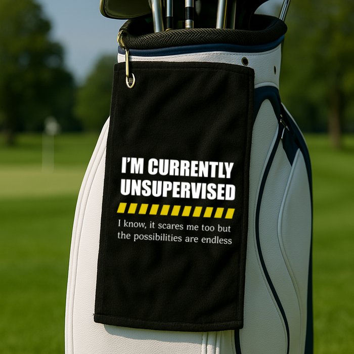 IM Currently Unsupervised I Know It Scares Me Too But The Possibilities Are End Golf Towel