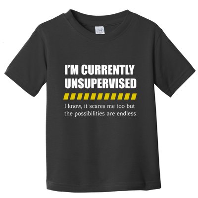 IM Currently Unsupervised I Know It Scares Me Too But The Possibilities Are End Toddler T-Shirt