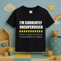 IM Currently Unsupervised I Know It Scares Me Too But The Possibilities Are End Toddler T-Shirt