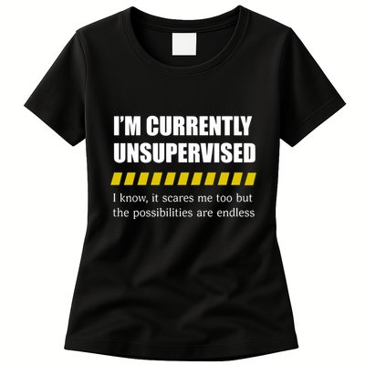 IM Currently Unsupervised I Know It Scares Me Too But The Possibilities Are End Womens T-Shirt