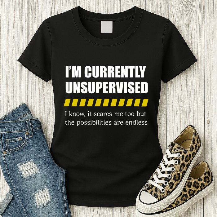 IM Currently Unsupervised I Know It Scares Me Too But The Possibilities Are End Womens T-Shirt