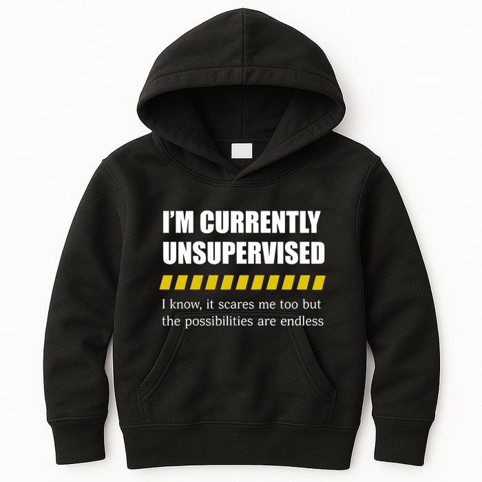 IM Currently Unsupervised I Know It Scares Me Too But The Possibilities Are End Kids Hoodie