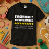 IM Currently Unsupervised I Know It Scares Me Too But The Possibilities Are End Kids T-Shirt