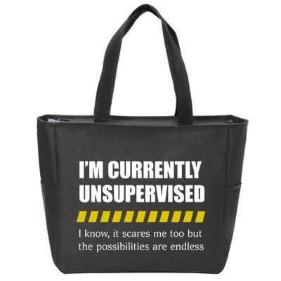 IM Currently Unsupervised I Know It Scares Me Too But The Possibilities Are End Zip Tote Bag