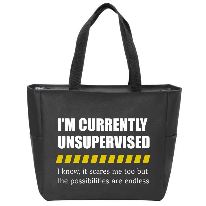 IM Currently Unsupervised I Know It Scares Me Too But The Possibilities Are End Zip Tote Bag