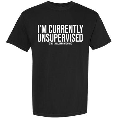 Im Currently Unsupervised This Should Frighten You Funny Garment-Dyed Heavyweight T-Shirt