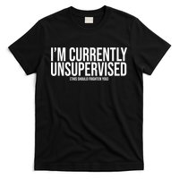 Im Currently Unsupervised This Should Frighten You Funny T-Shirt