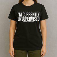 Im Currently Unsupervised This Should Frighten You Funny T-Shirt