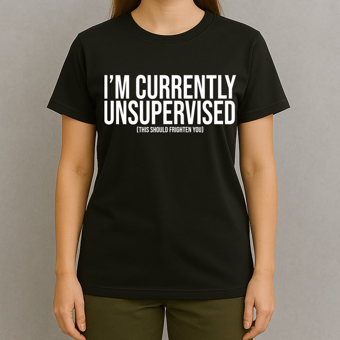 Im Currently Unsupervised This Should Frighten You Funny T-Shirt
