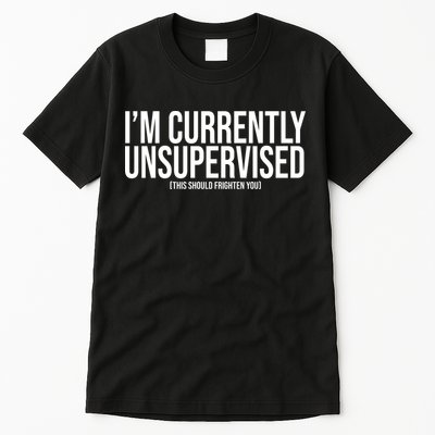 Im Currently Unsupervised This Should Frighten You Funny Tall T-Shirt