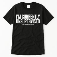 Im Currently Unsupervised This Should Frighten You Funny Tall T-Shirt