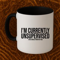 Im Currently Unsupervised This Should Frighten You Funny Mug