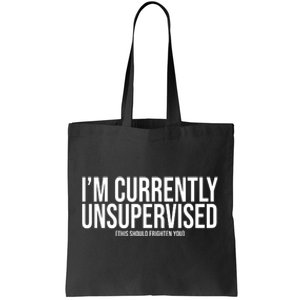 Im Currently Unsupervised This Should Frighten You Funny Tote Bag