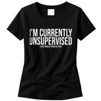 Im Currently Unsupervised This Should Frighten You Funny Womens T-Shirt