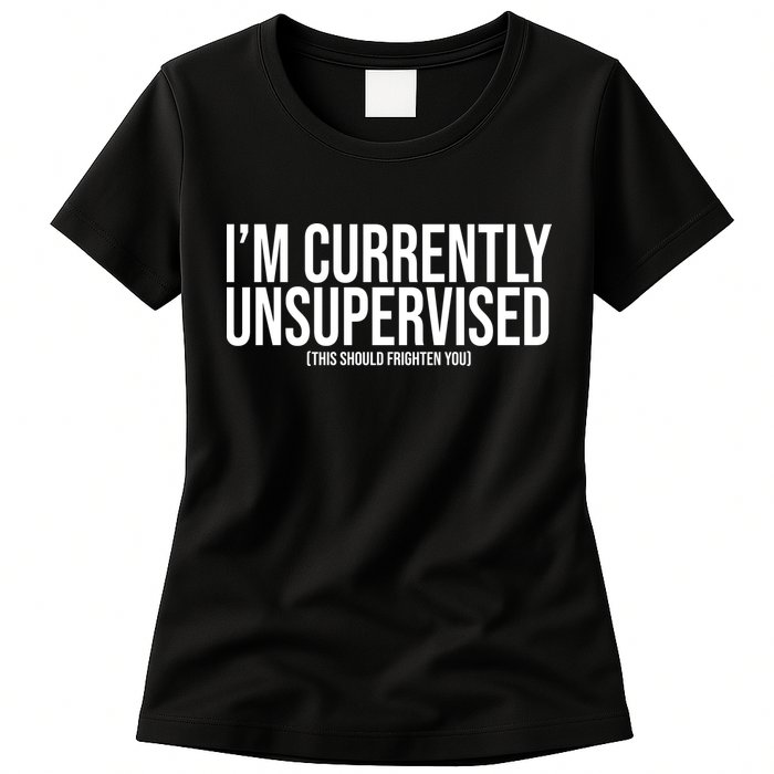Im Currently Unsupervised This Should Frighten You Funny Womens T-Shirt