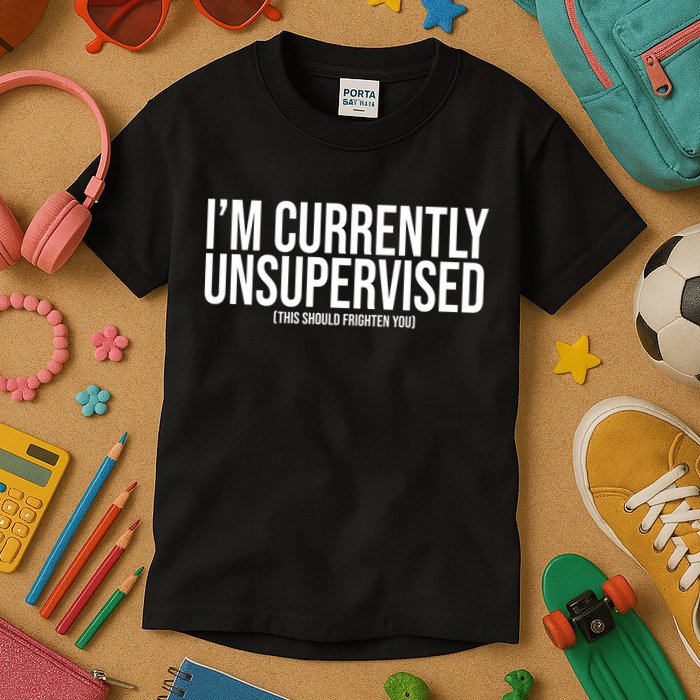 Im Currently Unsupervised This Should Frighten You Funny Kids T-Shirt