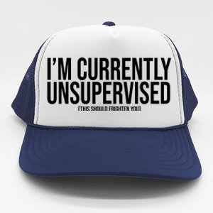 Im Currently Unsupervised This Should Frighten You Funny Trucker Hat