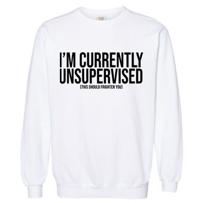 Im Currently Unsupervised This Should Frighten You Funny Garment-Dyed Sweatshirt
