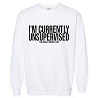 Im Currently Unsupervised This Should Frighten You Funny Garment-Dyed Sweatshirt