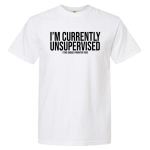 Im Currently Unsupervised This Should Frighten You Funny Garment-Dyed Heavyweight T-Shirt