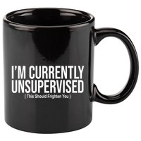 Im Currently Unsupervised This Should Frighten You Funny 11oz C Handle Ceramic Mug