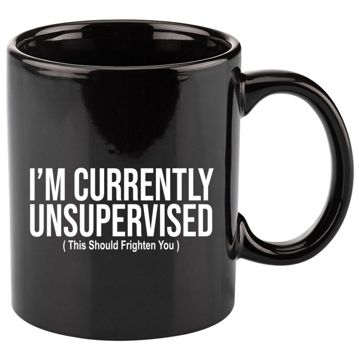 Im Currently Unsupervised This Should Frighten You Funny 11oz C Handle Ceramic Mug
