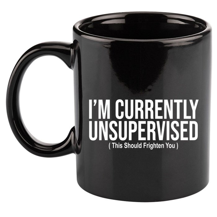 Im Currently Unsupervised This Should Frighten You Funny 11oz C Handle Ceramic Mug
