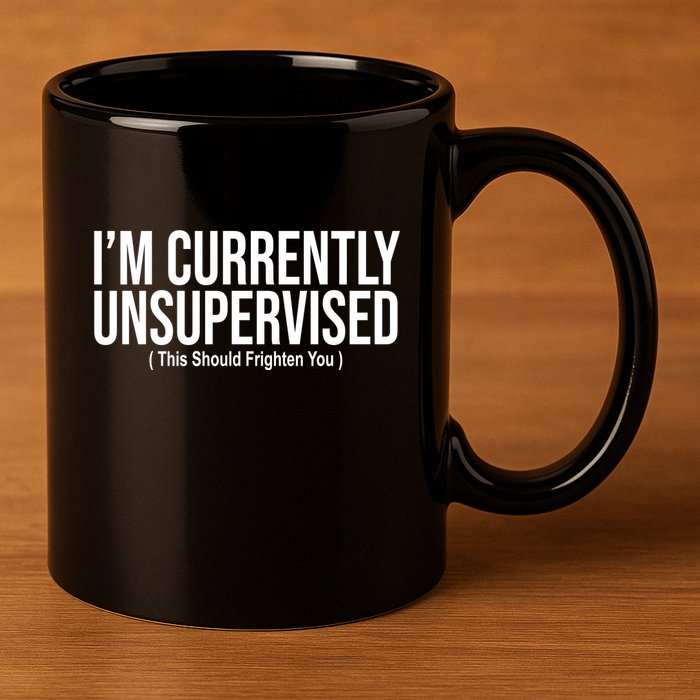 Im Currently Unsupervised This Should Frighten You Funny 11oz C Handle Ceramic Mug