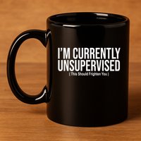 Im Currently Unsupervised This Should Frighten You Funny 11oz C Handle Ceramic Mug