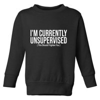 Im Currently Unsupervised This Should Frighten You Funny Toddler Sweatshirt