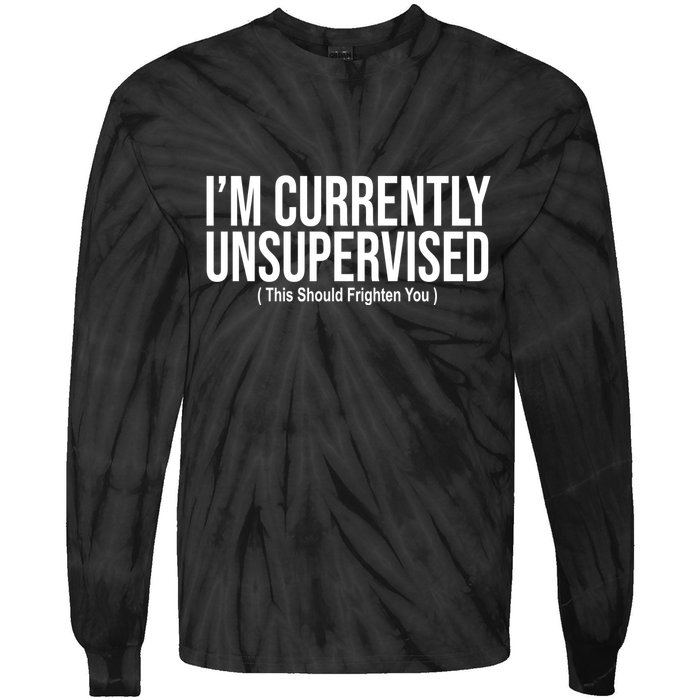 Im Currently Unsupervised This Should Frighten You Funny Tie-Dye Long Sleeve Shirt