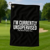 Im Currently Unsupervised This Should Frighten You Funny Golf Towel