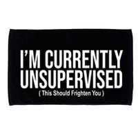 Im Currently Unsupervised This Should Frighten You Funny Microfiber Hand Towel