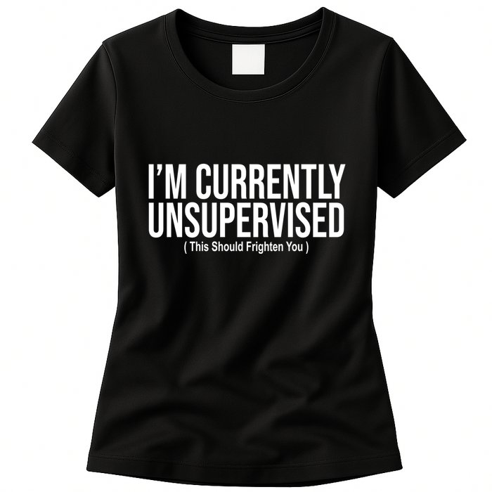 Im Currently Unsupervised This Should Frighten You Funny Womens T-Shirt