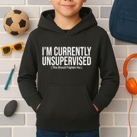 Im Currently Unsupervised This Should Frighten You Funny Kids Hoodie