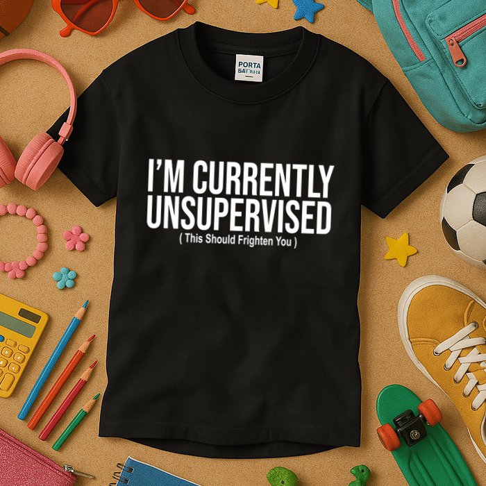 Im Currently Unsupervised This Should Frighten You Funny Kids T-Shirt