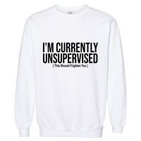 Im Currently Unsupervised This Should Frighten You Funny Garment-Dyed Sweatshirt
