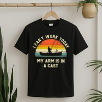 I Can't Work Today My Arm Is in Cast Fisherman Funny Fishing T-Shirt